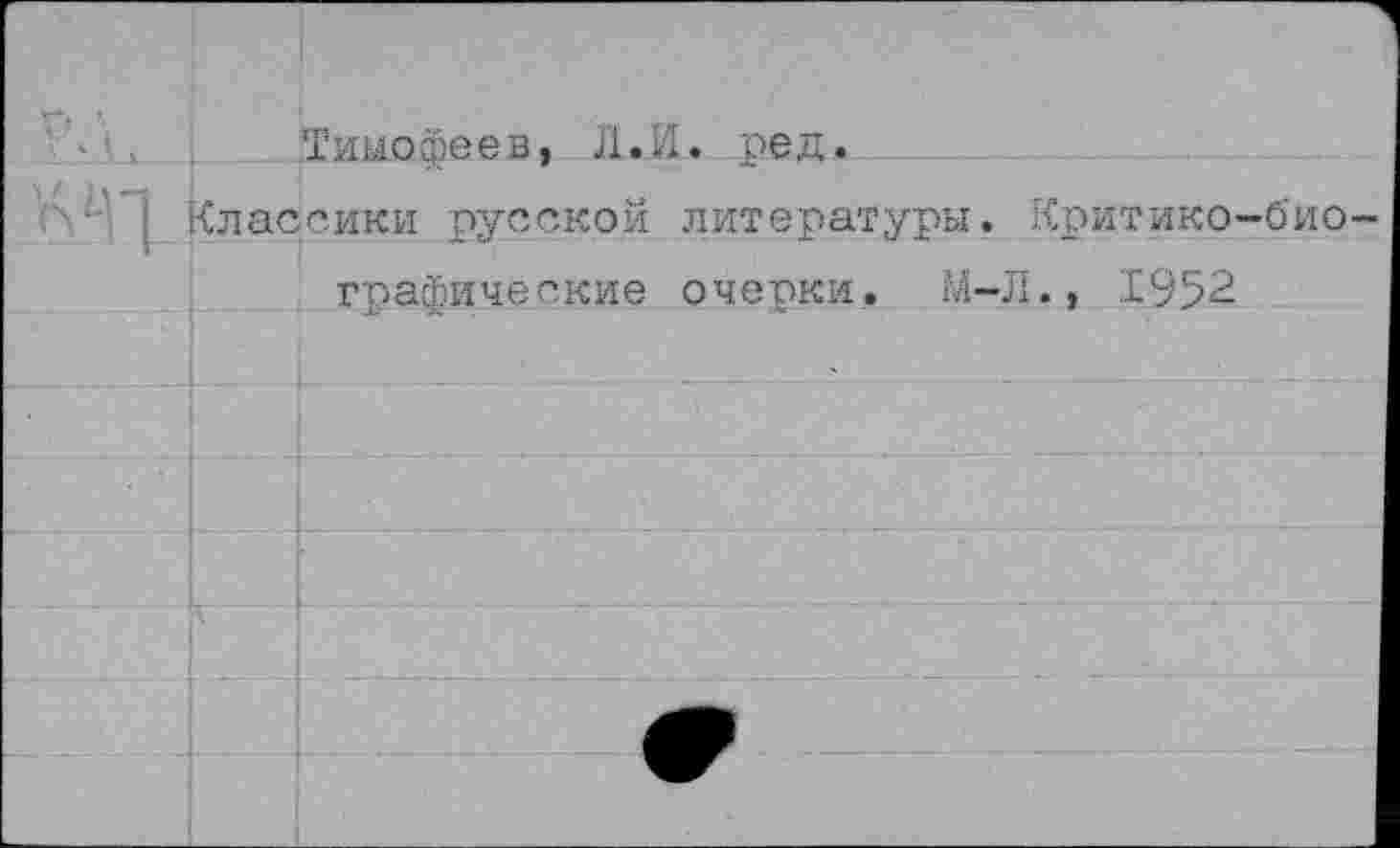 ﻿Тимофеев, Л. И. ред.
Классики русской литературы. Критико-био графические очерки. М-Л., 1952